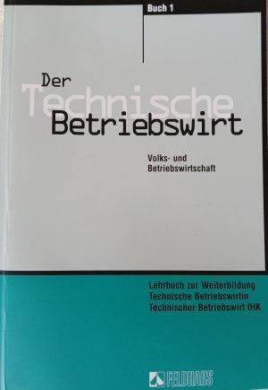 Der Technische Betriebswirt: Buch 1., Volks- und Betriebswirtschaft / Jan-Holger Frank ...