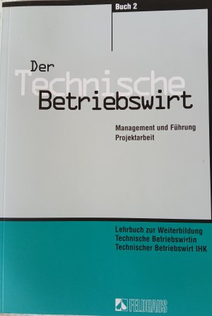 Der Technische Betriebswirt: Buch 2., Management und Führung, Projektarbeit / Harald Beltz ; Elke-H. Schmidt