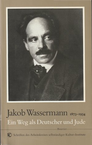 Jakob Wassermann - 1873 - 1934 ; e. Weg als Dt. und Jude ; Lesebuch zu e. Ausstellung ; [e. Ausstellung d. Arbeitskreises Selbständiger Kultur-Inst. ; Bonn: Ernst-Moritz-Arndt-Haus (Oktober/November/Dezember 1984), Konstanz: Universitätsbibliothek (November/Dezember 1984), Fürth: Stadtarchiv (Februar/März 1985), Wien: Villa Wertheimstein (April/Mai 1985)]