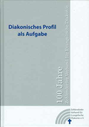 Diakonisches Profil als Aufgabe - 100 Jahre Zehlendorfer Verband für Evangelische Diakonie