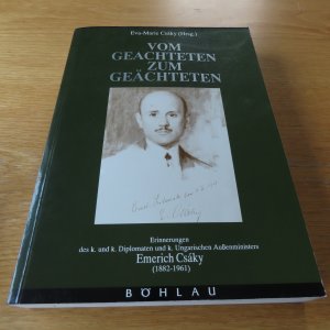 Vom Geachteten zum Geächteten - Erinnerungen des k. und k. Diplomaten und k. ungarischen Aussenministers Emerich Csáky (1882 - 1961)