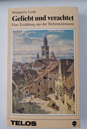 Geliebt und verachtet - eine Erzählung aus der Reformationszeit