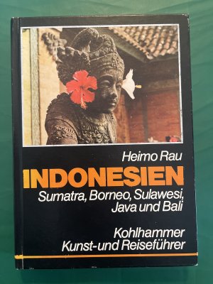 Indonesien - Sumatra, Borneo, Sulawesi, Java, Bali ; Kunst- und Reiseführer mit Landeskunde