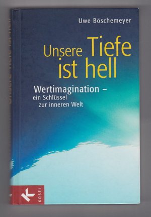 Unsere Tiefe ist hell - Wertimagination - ein Schlüssel zur inneren Welt