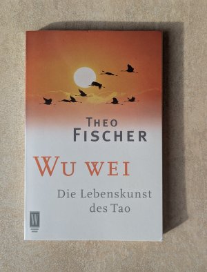 gebrauchtes Buch – Theo Fischer – Wu wei - die Lebenskunst des Tao