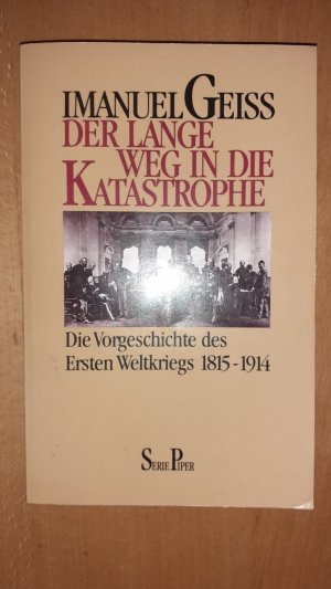 Der lange Weg in die Katastrophe - die Vorgeschichte des Ersten Weltkrieges ; 1815 - 1914