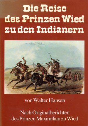 Die Reise des Prinzen Wied zu den Indianern - nach Originalberichten des Prinzen Maximilian zu Wied