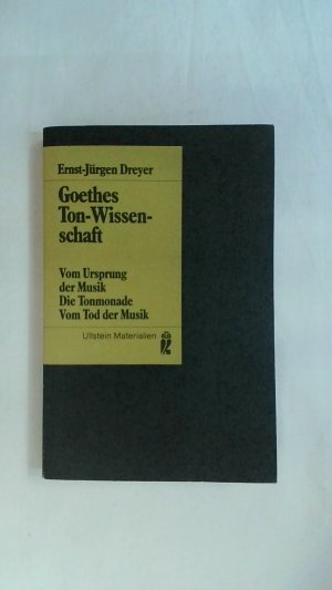 GOETHES TON-WISSENSCHAFT. VOM URSPRUNG DER MUSIK - DIE TONMONADE - VOM TOD DER MUSIK.