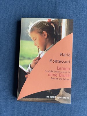 gebrauchtes Buch – Maria Montessori – Lernen ohne Druck - schöpferisches Lernen in Familie und Schule