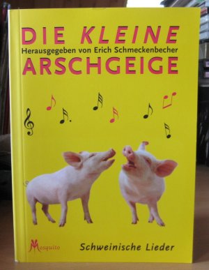 Die kleine Arschgeige. Schweinische Lieder