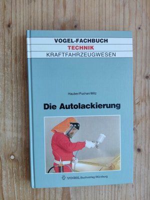 Die Autolackierung - Geräte, Werkstoffe, Arbeitstechnik, Fehlerdiagnose, kleines Lackierlexikon