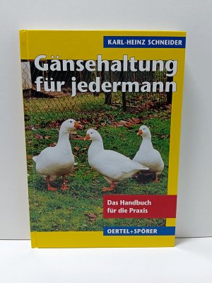 Gänsehaltung für jedermann – Eine Anleitung über Züchtung, Haltung, Fütterung und Nutzung