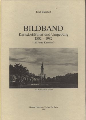 BILDBAND KARLSDORF BANAT UND UMGEBUNG 1802 - 1982. 180 Jahre Karlsdorf