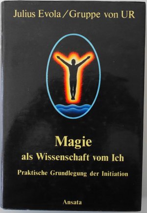 Magie als Wissenschaft vom Ich: [Band 1]., Praktische Grundlegung der Initiation / Gruppe von UR. Julius Evola