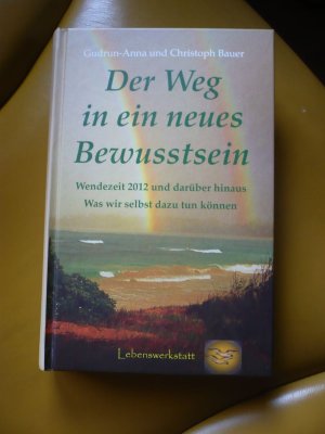 Der Weg in ein neues Bewusstsein – Wendezeit 2012 und darüber hinaus. Was wir selbst dazu tun können