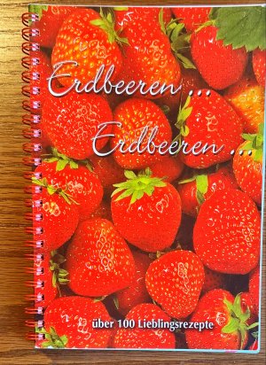 Erdbeeren ... Erdbeeren ... - über 100 Lieblingsrezepte- gesammelte Koch-,Backrezepte