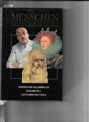 Menschen die die Welt bewegten -- Ferdinand Sauerbruch / Elisabeth I. / Leonardo da Vinci