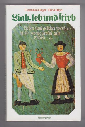 gebrauchtes Buch – Franziska Hager – Liab, leb und stirb - Volksbrauch ums Heiraten, Kindlwiegn u.d. ewige Ruh