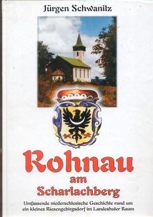 Rohnau am Scharlachberg - umfassende niederschlesische Geschichte rund um ein kleines Riesengebirgsdorf im Landeshuter Raum