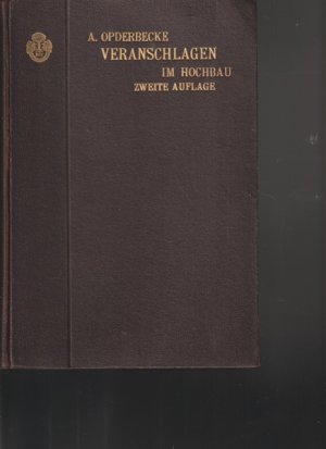 Veranschlagen im Hochbau. Umfasend: Die Grundsätze für die Entwürfe und Kostenanschläge, die Berechnung der hauptsächlichsten Baustoffe, die Bestimmungen […]