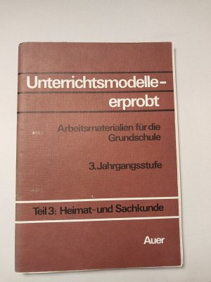 Unterrichtsmodelle - erprobt, Arbeitsmaterialien für die Grundschule, 3. Jahrgangsstufe Teil 3: Heimat- und Sachkunde