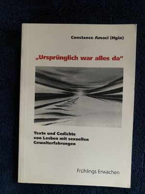 "Ursprünglich war alles da" - Texte und Gedichte von Lesben mit sexuellen Gewalterfahrungen