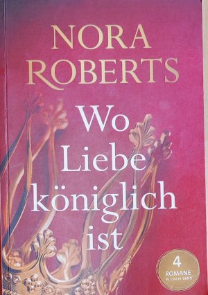 gebrauchtes Buch – Nora Roberts – Wo Liebe königlich ist - Royale Liebe: Alle Cordinas-Romane erstmals in einem Band - "Eine königliche Affäre", "Eine königlicher Kuss", "Eine königliche Hochzeit" & "Ein königliches Juwel"