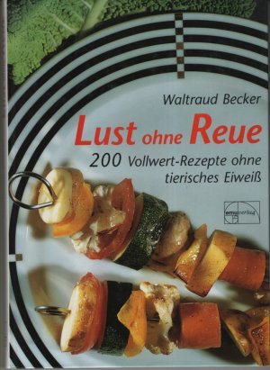Lust ohne Reue – Vollwertrezepte ohne tierisches Eiweiss