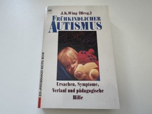 Frühkindlicher Autismus. Ursachen, Symptome, Verlauf und pädagogische Hilfe