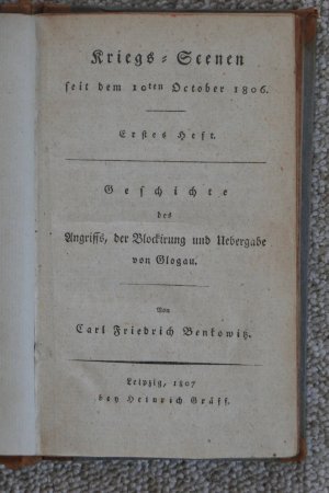 Kriegs-Scenen seit dem 10ten October 1806. Erstes und zweites Heft in einem Band. Geschichte des Angriffs, der Blockierung und Uebergabe von Glogau
