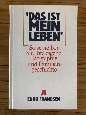 Das ist mein Leben – So schreiben Sie Ihre eigene Biographie und Familiengeschichte