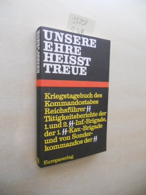 Unsere Ehre heisst Treue. Kriegstagebuch des Kommandostabes Reichsführer SS. Tätigkeitsberichte der 1. u. 2. SS-Inf.-Brigade, der 1. SS-Kav.-Brigade und von Sonderkommandos der SS.