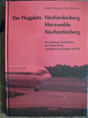 Der Flugplatz Neuhardenberg - Marxwalde - Neuhardenberg – Vom geheimen Einsatzhafen des Dritten Reichs zum Regierungsflugplatz der DDR Ausgabe 2004!