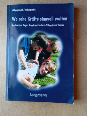 Wo rohe Kräfte sinnvoll walten – Handbuch zum Ringen, Rangeln und Raufen in Pädagogik und Therapie