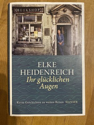 Ihr glücklichen Augen – Kurze Geschichten zu weiten Reisen