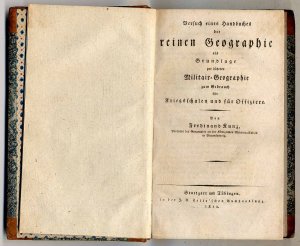 Versuch eines Handbuchs der reinen Geographie als Grundlage zur höheren Militair-Geographie zum Gebrauch für Kriegsschulen und für Offiziere.