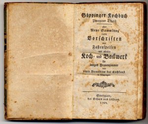 Göppinger Kochbuch. Zweyter Theil oder Neue Sammlung vieler Vorschriften von Fastenspeisen und allerley Koch- und Backwerk für junges Frauenzimmer von […]
