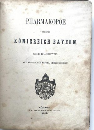Pharmakopoe für das Königreich Bayern. Neue Bearbeitung. Auf königlichen Befehl herausgegeben.