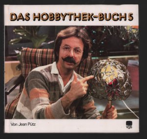 Das Hobbythek-Buch5/Kunstwerke aus Glas+Käsespezialitäten aus der eigenen Küche+Elektronik im Auto+Beton - mal leichtgenommen +Gärtnerei auf der Fensterbank