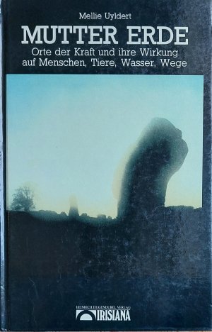 Mutter Erde - Orte der Kraft und ihre Wirkung auf Menschen, Tiere, Wasser, Wege