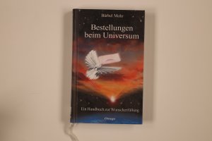 BESTELLUNGEN BEIM UNIVERSUM. Ein Handbuch zur Wunscherfüllung