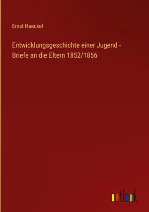 Entwicklungsgeschichte einer Jugend - Briefe an die Eltern 1852/1856