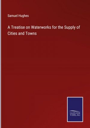 A Treatise on Waterworks for the Supply of Cities and Towns