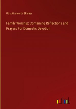 Family Worship: Containing Reflections and Prayers For Domestic Devotion