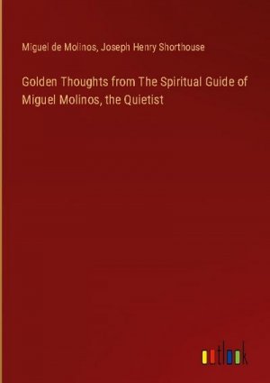 Golden Thoughts from The Spiritual Guide of Miguel Molinos, the Quietist