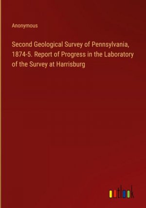 Second Geological Survey of Pennsylvania, 1874-5. Report of Progress in the Laboratory of the Survey at Harrisburg