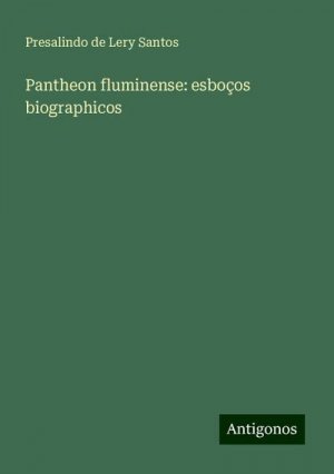 Pantheon fluminense: esboços biographicos