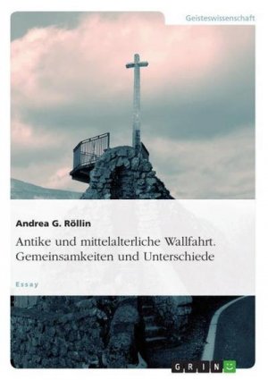 Antike und mittelalterliche Wallfahrt. Gemeinsamkeiten und Unterschiede