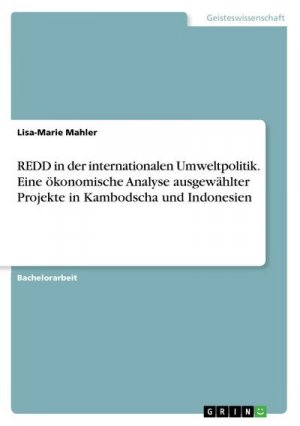 REDD in der internationalen Umweltpolitik. Eine ökonomische Analyse ausgewählter Projekte in Kambodscha und Indonesien