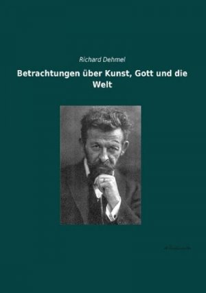 neues Buch – Richard Dehmel – Betrachtungen über Kunst, Gott und die Welt